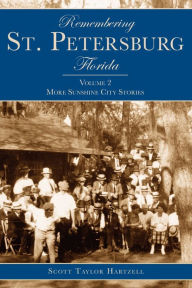 Remembering St. Petersburg, Florida: More Sunshine City Stories Scott Taylor Hartzell Author