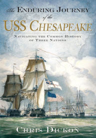 The Enduring Journey of the USS Chesapeake Chris Dickon Author