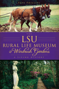 The LSU Rural Life Museum and Windrush Gardens: A Living History Arcadia Publishing Author