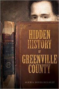 Hidden History of Greenville County Alexia Jones Helsley Author