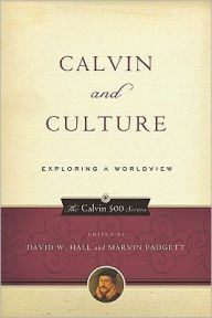 Calvin and Culture: Exploring a Worldview - Presbyterian and Reformed Publishing
