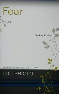 Fear: Breaking Its Grip Lou Priolo Author