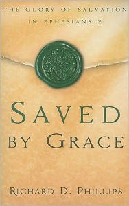 Saved by Grace: The Glory of Salvation in Ephesians 2 - Richard D. Phillips