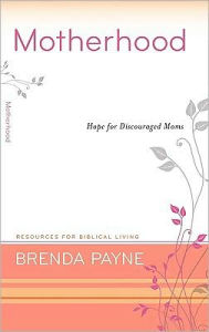 Motherhood: Hope for Discouraged Moms - Brenda Payne