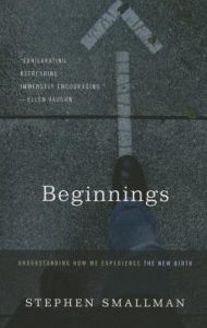 Beginnings: Understanding How We Experience the New Birth Stephen Smallman Author