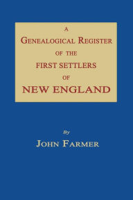 A Genealogical Register of the First Settlers of New England John Farmer Author
