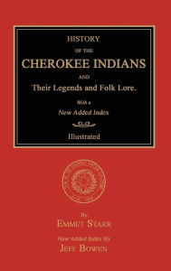 History of the Cherokee Indians and Their Legends and Folk Lore. With a New Added Index Emmet Starr Author
