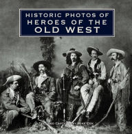 Historic Photos of Heroes of the Old West Mike Cox Author