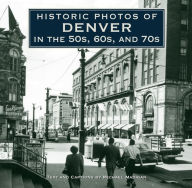 Historic Photos of Denver in the 50s, 60s, and 70s Michael Madigan Text by