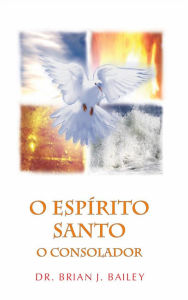 O EspÃ­rito Santo- O Consolador Dr. Brian J. Bailey Author
