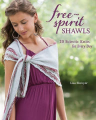 Free-Spirit Shawls: 20 Eclectic Knits for Every Day Lisa Shroyer Author
