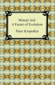 Mutual Aid: A Factor of Evolution Peter Kropotkin Author