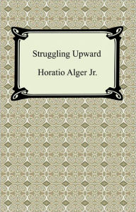 Struggling Upward; Or, Luck Larkin's Luck - Horatio Alger