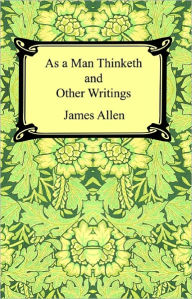 As a Man Thinketh and Other Writings James Allen Author