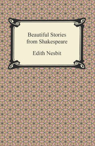 Beautiful Stories from Shakespeare Edith Nesbit Author