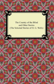 The Country of the Blind and Other Stories (The Selected Stories of H. G. Wells) H. G. Wells Author