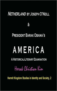 Netherland by Joseph O'Neill & President Barak Obama's America: A Historical-Literary Examination (Hardcover) H. C. (Heerak Christian) Kim Author