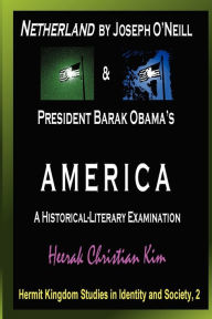 Netherland by Joseph O'Neill & President Barak Obama's America: A Historical-Literary Examination H. C. (Heerak Christian) Kim Author