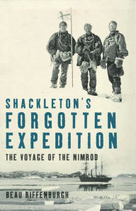 Shackleton's Forgotten Expedition: The Voyage of the Nimrod Beau Riffenburgh Author