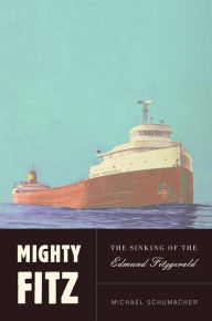 Mighty Fitz: The Sinking of the Edmund Fitzgerald Michael Schumacher Author
