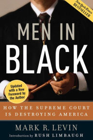 Men in Black: How the Supreme Court Is Destroying America Mark R. Levin Author