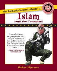The Politically Incorrect Guide to Islam (And the Crusades) Robert Spencer Author