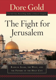 The Fight for Jerusalem: Radical Islam, The West, and The Future of the Holy City - Dore Gold