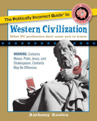 The Politically Incorrect Guide to Western Civilization Anthony Esolen Author