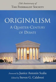 Originalism: A Quarter-Century of Debate Steven G. Calabresi Editor