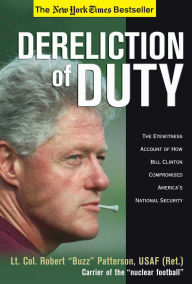 Dereliction of Duty: Eyewitness Account of How Bill Clinton Compromised America's National Security Robert Patterson Author
