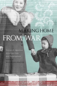 Making Home from War: Stories of Japanese American Exile and Resettlement - Komei Dempster