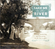 Take Me to the River: Fishing, Swimming, and Dreaming on the San Joaquin - Joell Hallowell