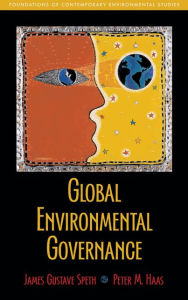 Global Environmental Governance: Foundations of Contemporary Environmental Studies James Gustave Speth Author