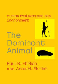 The Dominant Animal: Human Evolution and the Environment Paul  R. Ehrlich Author