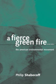 A Fierce Green Fire: The American Environmental Movement Philip Shabecoff Author