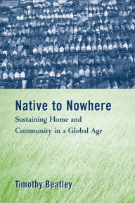 Native to Nowhere: Sustaining Home And Community In A Global Age - Timothy Beatley