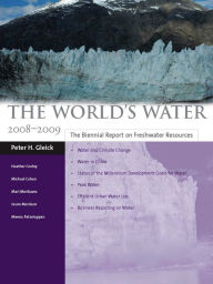 The World's Water 2008-2009: The Biennial Report on Freshwater Resources Peter H. Gleick Author