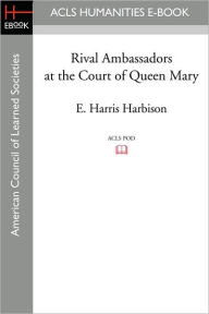 Rival Ambassadors at the Court of Queen Mary E. Harris Harbison Author