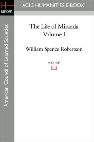 The Life of Miranda Volume I - William Spence Robertson