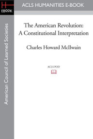 The American Revolution: A Constitutional Interpretation Charles Howard McIlwain Author