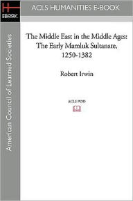 The Middle East in the Middle Ages: The Early Mamluk Sultanate 1250-1382 Robert Irwin Author