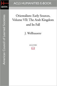 Orientalism: Early Sources Volume VII : The Arab Kingdom and Its Fall J. Wellhausen Author
