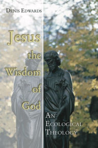 Jesus the Wisdom of God Denis Edwards Author