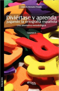 Diviertase y Aprenda Jugando La Ortografia Espaola. Una Alternativa Metodologica. Volumen II - Orlando Monsalve Posada