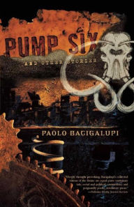 Pump Six and Other Stories Paolo Bacigalupi Author