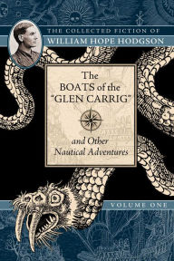 The Boats of the Glen Carrig and Other Nautical Adventures: The Collected Fiction of William Hope Hodgson, Volume 1 William Hope Hodgson Author