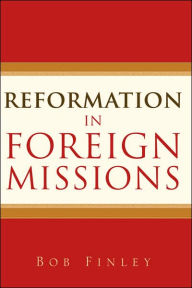 Reformation In Foreign Missions - Bob Finley