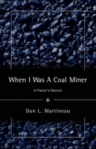 When I Was A Coal Miner Dan L Martineau Author