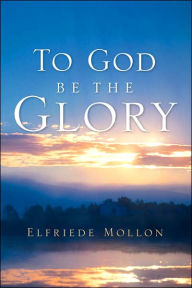 To God Be the Glory Elfriede Mollon Author