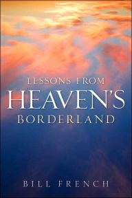 Lessons From Heaven's Borderland - Bill French